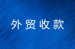 外贸收款是什么意思？收款方式有那些？